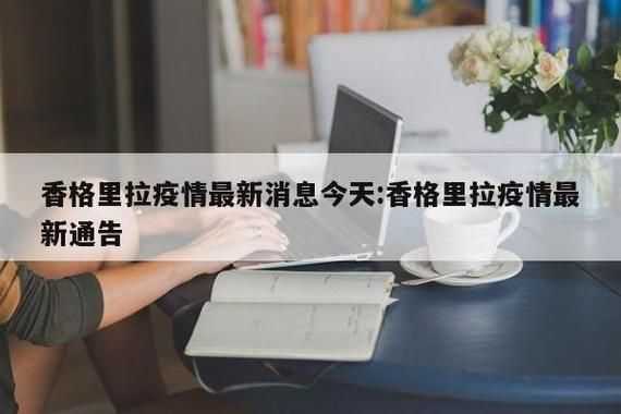 【云南省迪庆藏族自治州香格里拉市最新通告：所有人员解封,迪庆香格里拉电话区号】